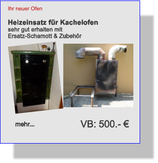 Ihr neuer Ofen  Heizeinsatz fr Kachelofen sehr gut erhalten mit  Ersatz-Schamott & Zubehr          mehr... VB: 500.- 